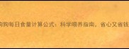 狗狗每日食量计算公式科学喂养指南省心又省钱