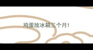 鸡蛋放冰箱三个月