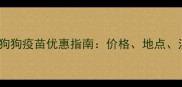 最新全国狗狗疫苗优惠指南价格地点注意事项全