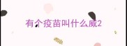 有个疫苗叫什么威