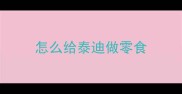 怎么给泰迪做零食