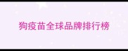 狗疫苗全球品牌排行榜