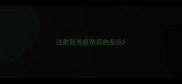 注射狂犬疫苗后的反应