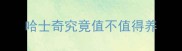 哈士奇究竟值不值得养